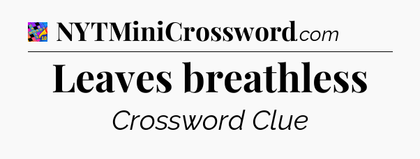 Leaves breathless Crossword Clue