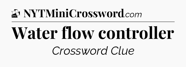 Water flow controller - Daily Themed Mini Crossword