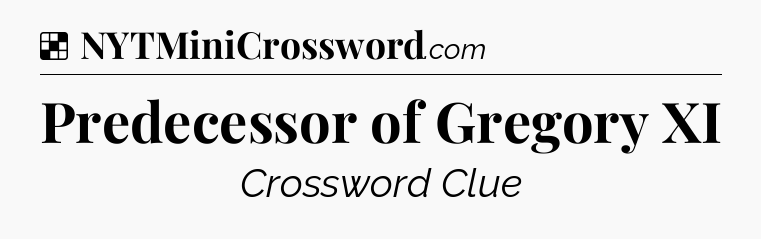 Solution: Predecessor of Gregory XI - NYT Crossword