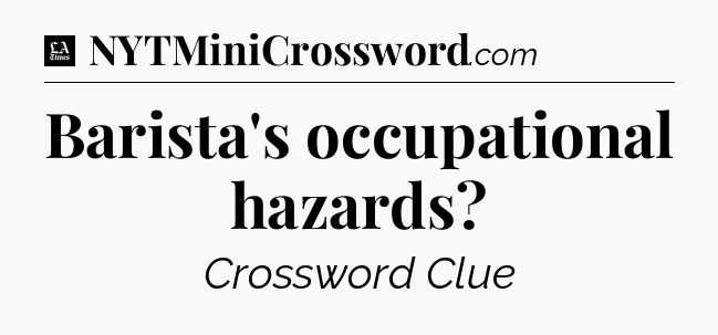 Barista's occupational hazards - LA Times Crossword