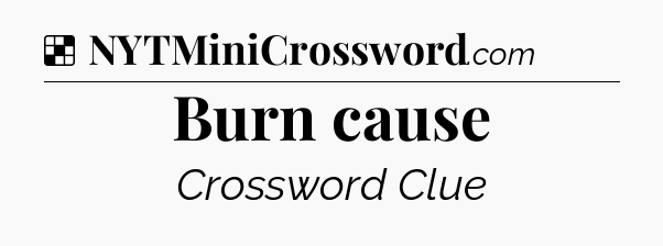 Solution: Burn cause - NYT Crossword