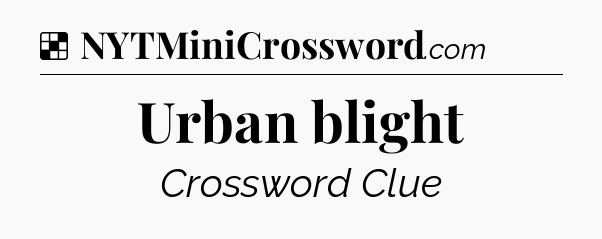 Solution: Urban blight - NYT Crossword