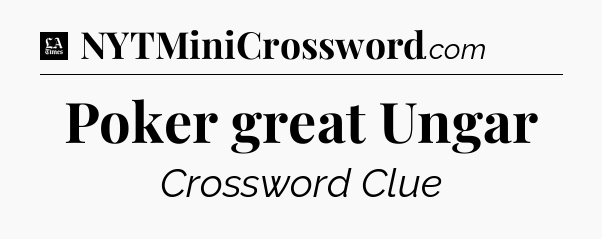 Poker great Ungar - LA Times Crossword
