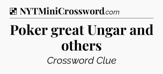 Solution: Poker great Ungar and others - NYT Crossword