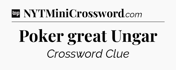 Poker great Ungar Crossword Clue