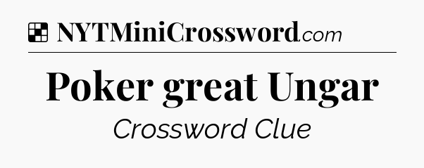 Solution: Poker great Ungar - NYT Crossword