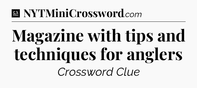 Magazine with tips and techniques for anglers - LA Times Crossword