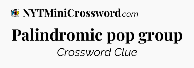 Palindromic pop group Crossword Clue