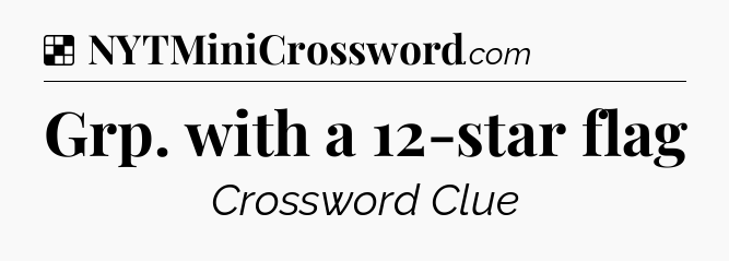Solution: Grp. with a 12-star flag - NYT Crossword