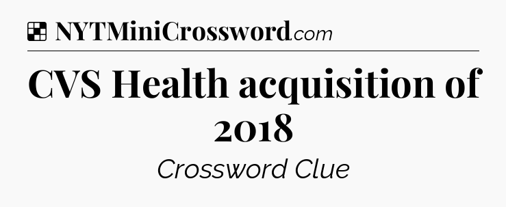 Solution: CVS Health acquisition of 2018 - NYT Crossword