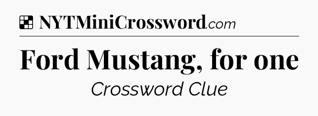 Solution: Ford Mustang, for one - NYT Crossword