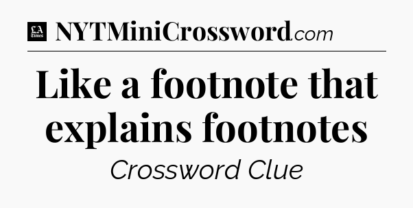 Like a footnote that explains footnotes - LA Times Crossword