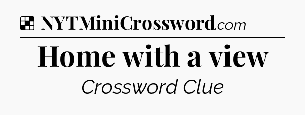 Solution: Home with a view - NYT Crossword