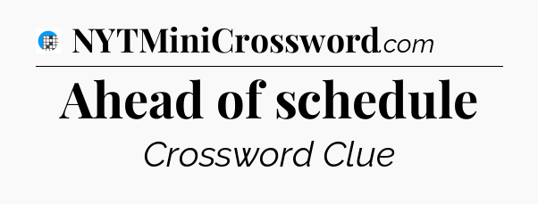 Ahead of schedule Crossword Clue