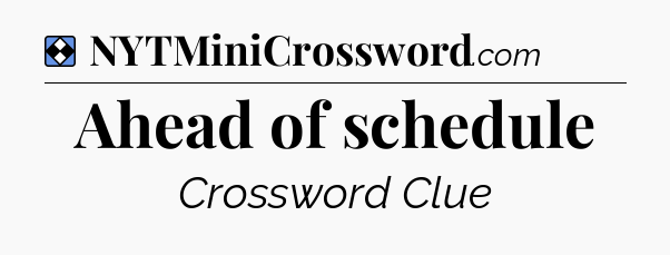 Solution: Ahead of schedule - NYT Mini Crossword
