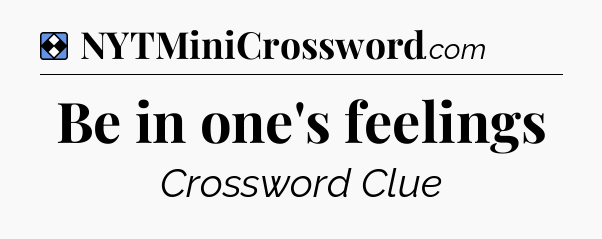 Solution: Be in one's feelings - NYT Mini Crossword