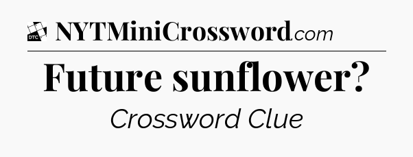 Future sunflower - Daily Themed Classic Crossword