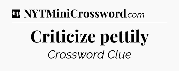 Criticize pettily Crossword Clue