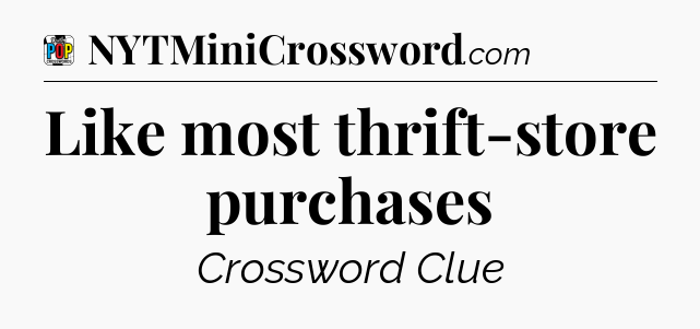 Like most thrift-store purchases Crossword Clue