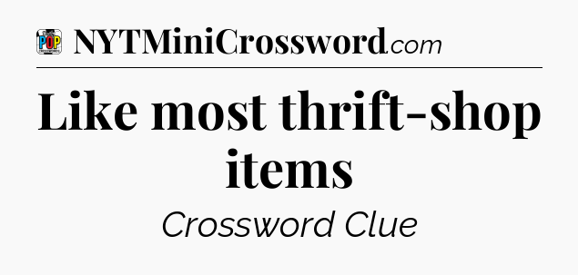 Like most thrift-shop items Crossword Clue