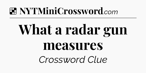 Solution: What a radar gun measures - NYT Crossword