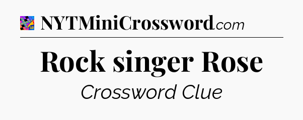 Rock singer Rose Crossword Clue