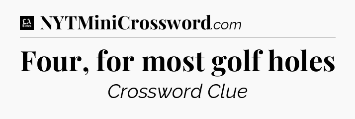 Four, for most golf holes - LA Times Crossword