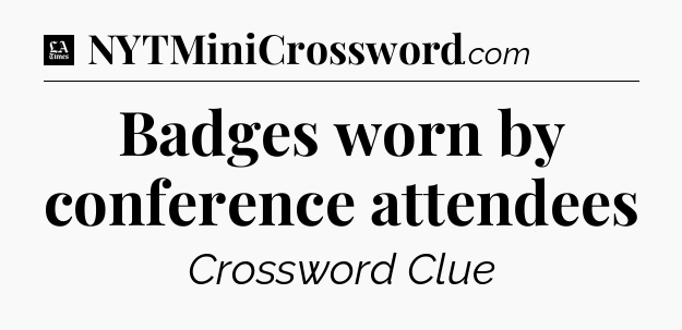 Badges worn by conference attendees - LA Times Crossword