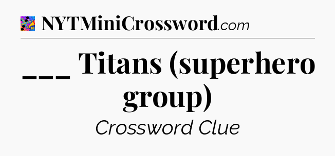 ___ Titans (superhero group) Crossword Clue