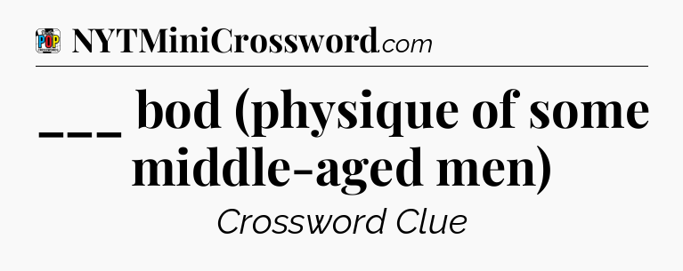 ___ bod (physique of some middle-aged men) Crossword Clue