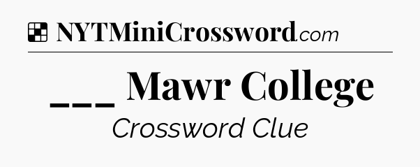 Solution: ___ Mawr College - NYT Crossword