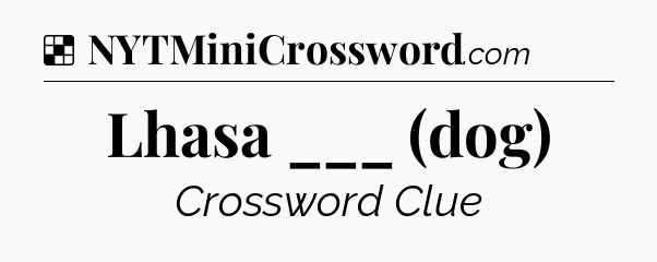 Solution: Lhasa ___ (dog) - NYT Crossword