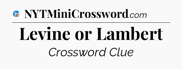 Levine or Lambert Crossword Clue