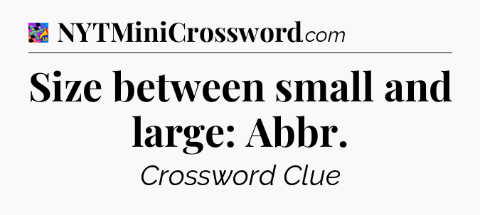 Size between small and large: Abbr Crossword Clue