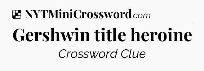 Solution: Gershwin title heroine - NYT Crossword