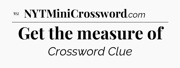 Get the measure of - WSJ Crossword