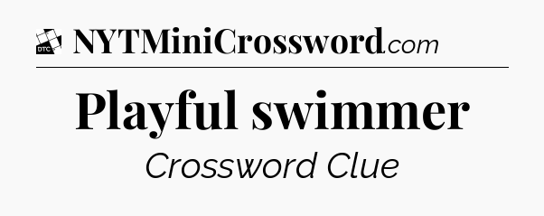Playful swimmer - Daily Themed Mini Crossword