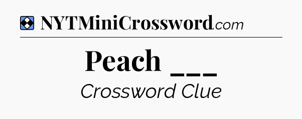 Solution: Peach ___ - NYT Mini Crossword