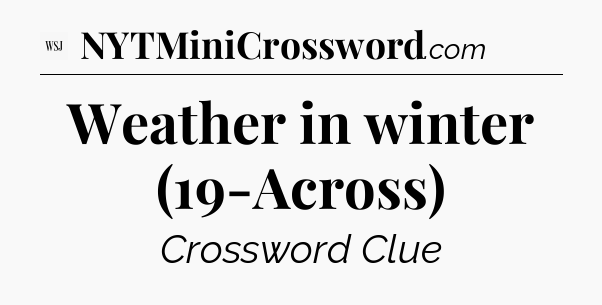 Weather in winter (19-Across) - WSJ Crossword