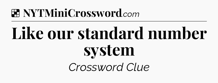 Solution: Like our standard number system - NYT Crossword
