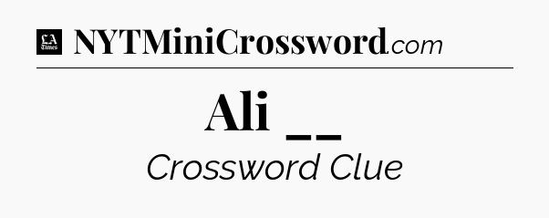 Ali __ - LA Times Crossword