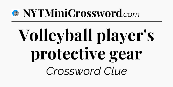 Volleyball player's protective gear Crossword Clue