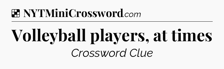 Solution: Volleyball players, at times - NYT Crossword