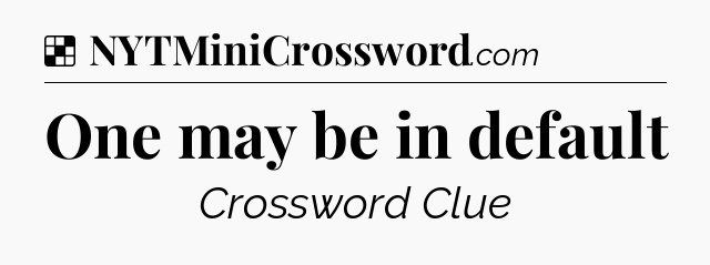 Solution: One may be in default - NYT Crossword