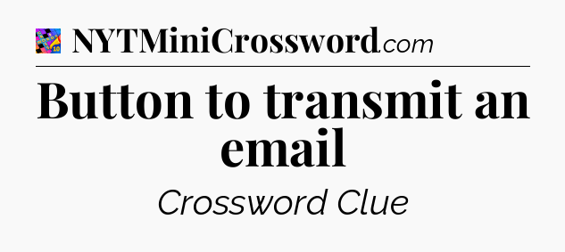 Button to transmit an email Crossword Clue