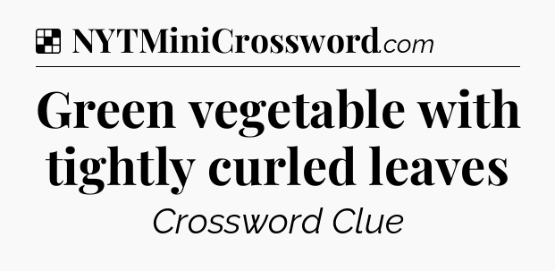 Solution: Green vegetable with tightly curled leaves - NYT Crossword