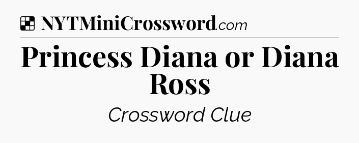 Solution: Princess Diana or Diana Ross - NYT Crossword