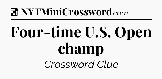 Solution: Four-time U.S. Open champ - NYT Crossword