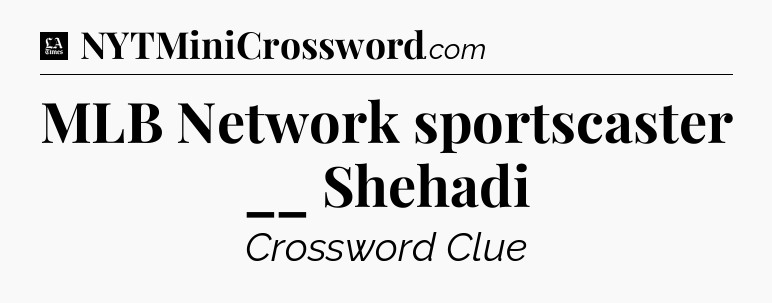 MLB Network sportscaster __ Shehadi - LA Times Crossword