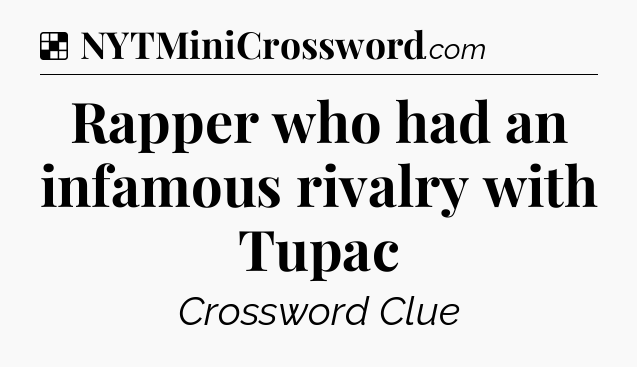 Solution: Rapper who had an infamous rivalry with Tupac - NYT Crossword